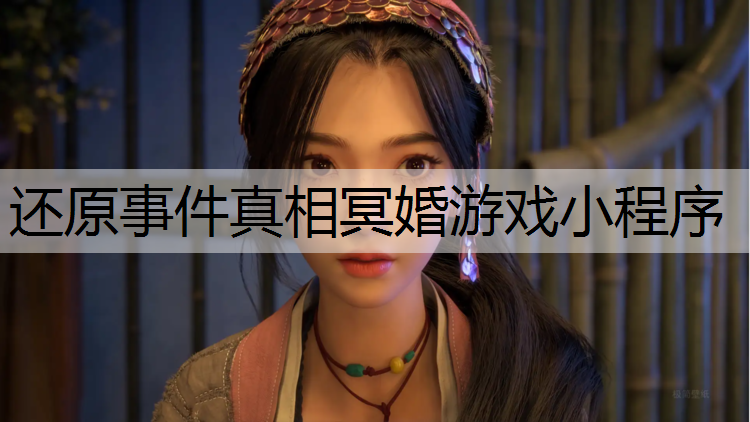 还原事件真相冥婚游戏小程序